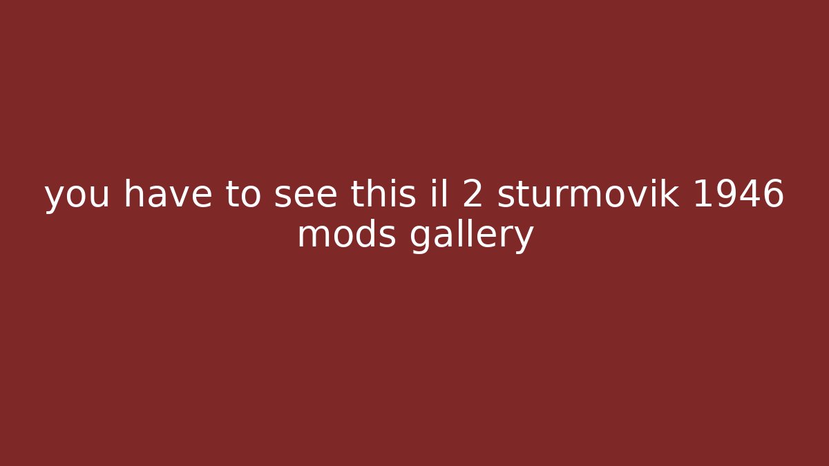 you have to see this il 2 sturmovik 1946 mods gallery - Critter Realm
