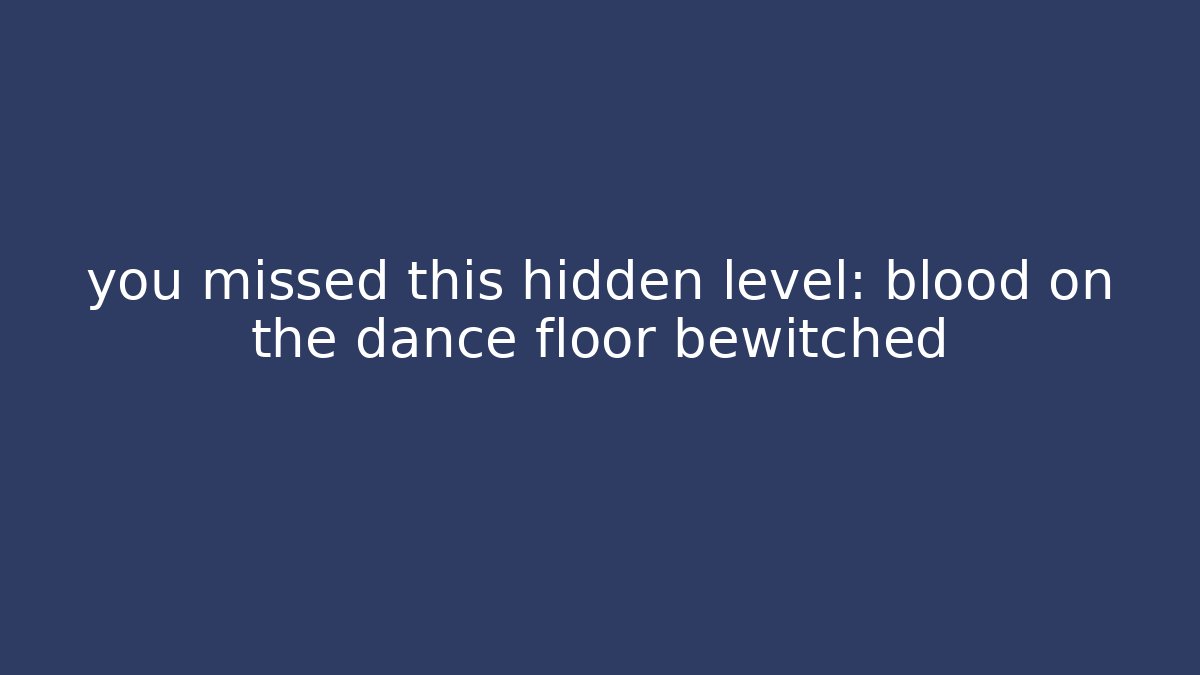 you missed this hidden level: blood on the dance floor bewitched
