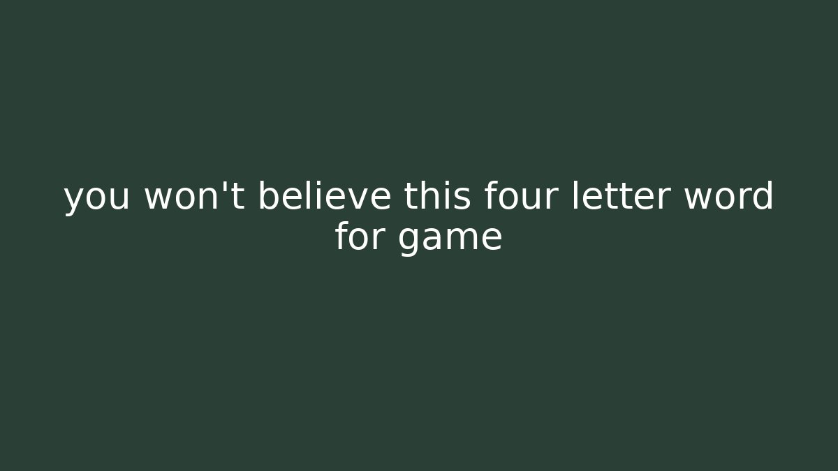 you won't believe this four letter word for game