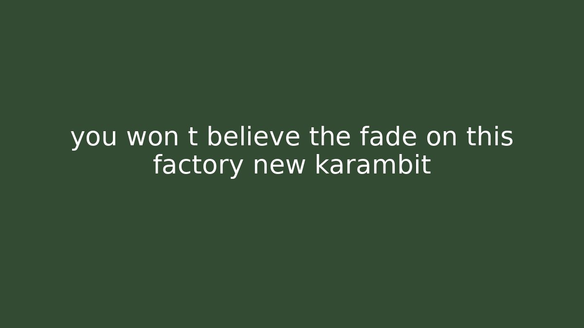 you won t believe the fade on this factory new karambit