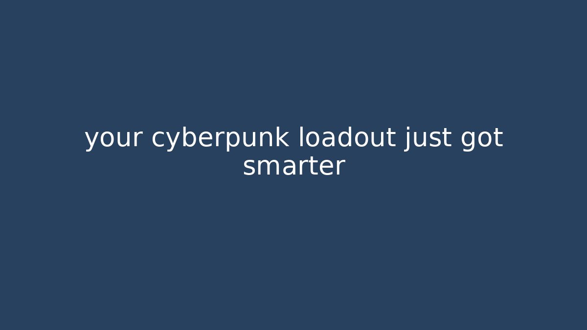 your cyberpunk loadout just got smarter