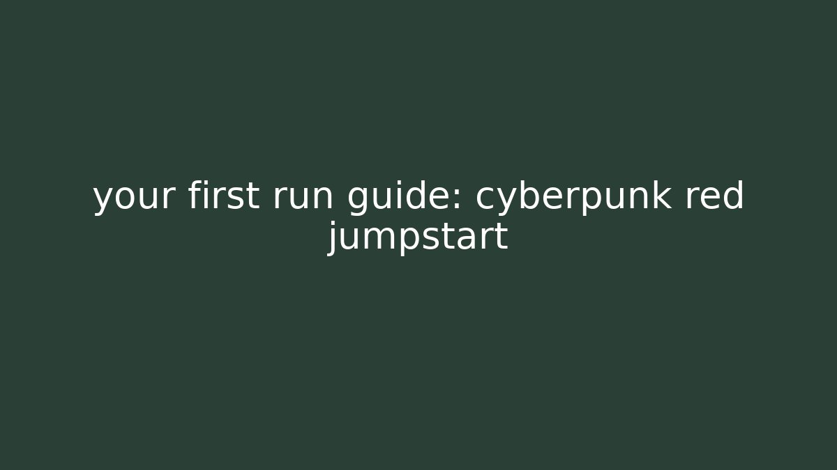 your first run guide: cyberpunk red jumpstart