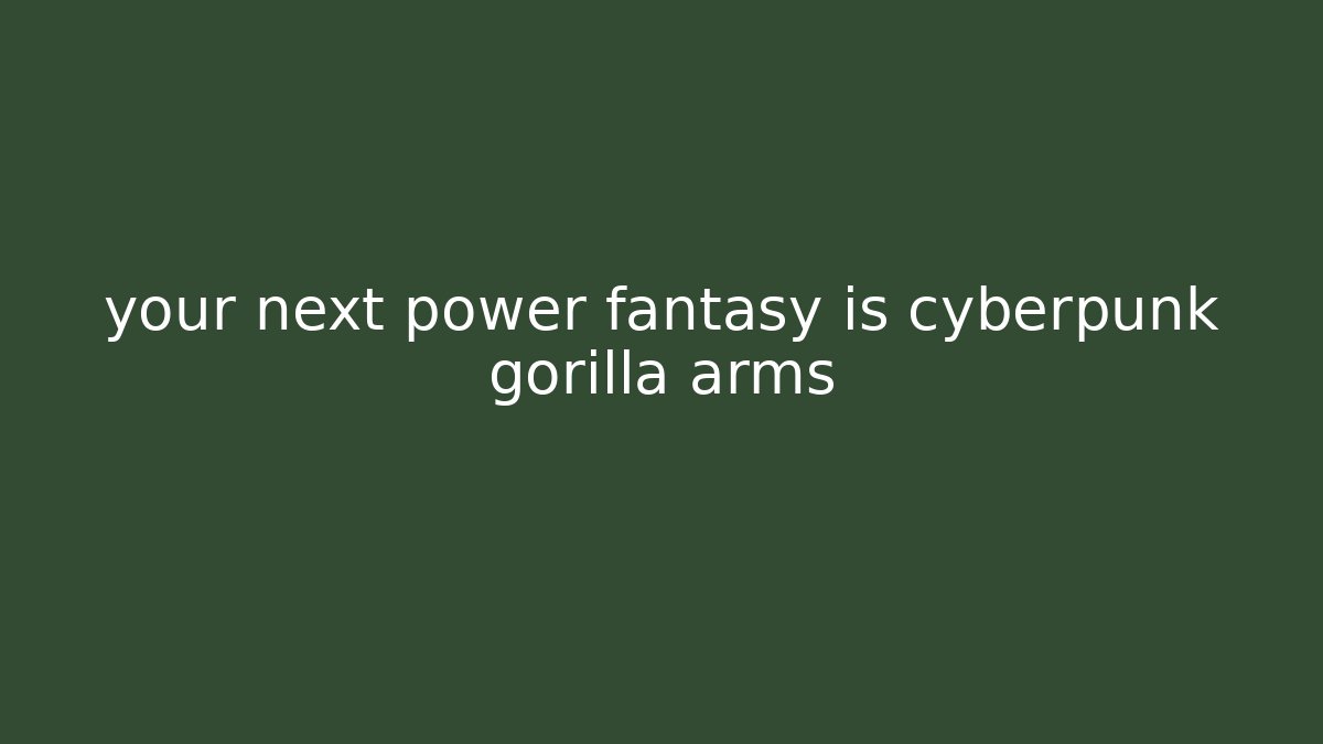 your next power fantasy is cyberpunk gorilla arms