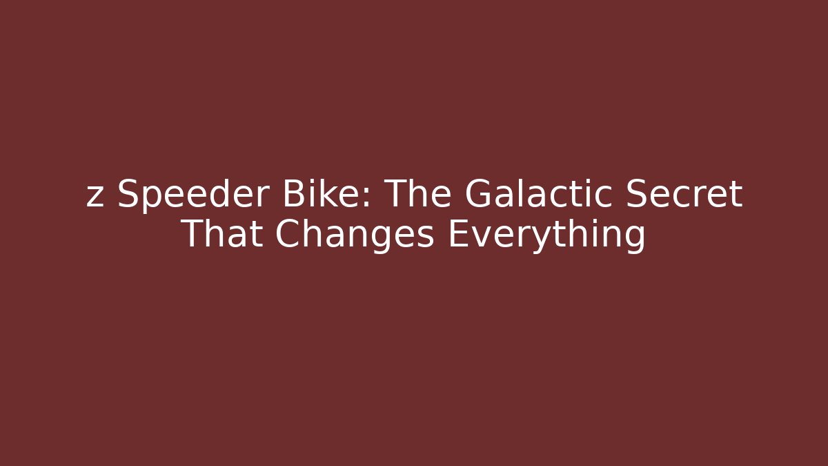 z Speeder Bike: The Galactic Secret That Changes Everything