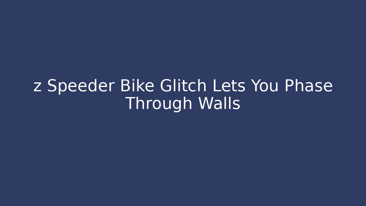 z Speeder Bike Glitch Lets You Phase Through Walls