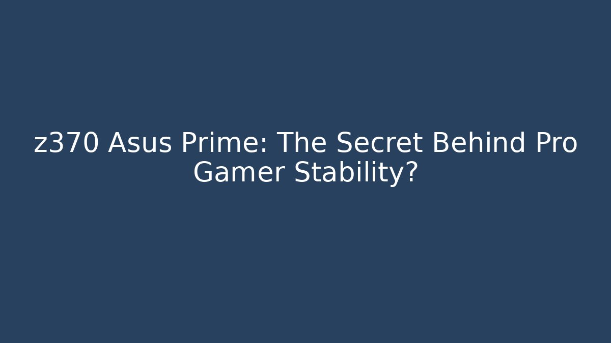 z370 Asus Prime: The Secret Behind Pro Gamer Stability?